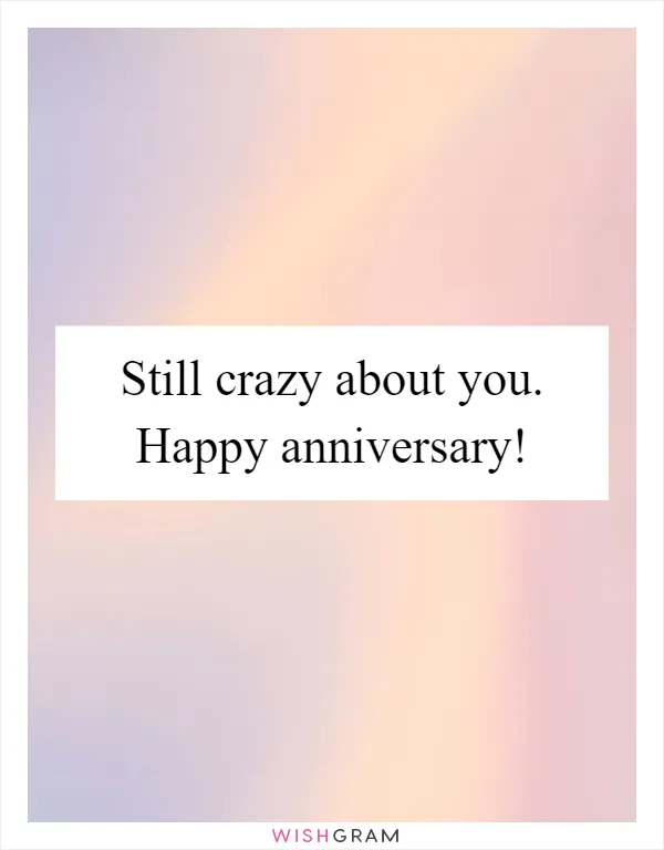 Still crazy about you. Happy anniversary!