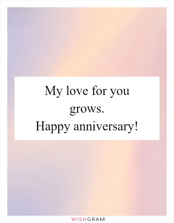 My love for you grows. Happy anniversary!