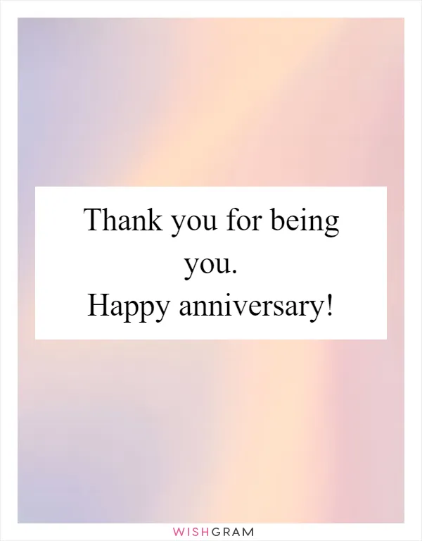 Thank you for being you. Happy anniversary!
