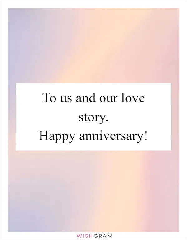 To us and our love story. Happy anniversary!