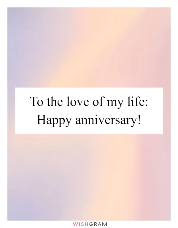 To the love of my life: Happy anniversary!