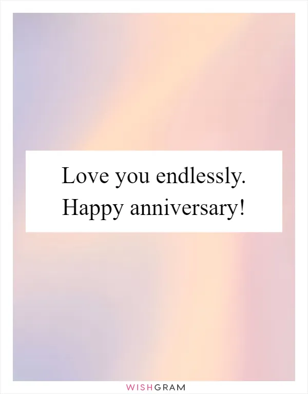 Love you endlessly. Happy anniversary!