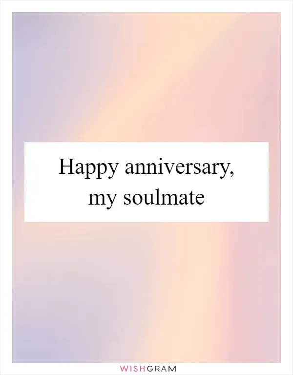 Happy anniversary, my soulmate