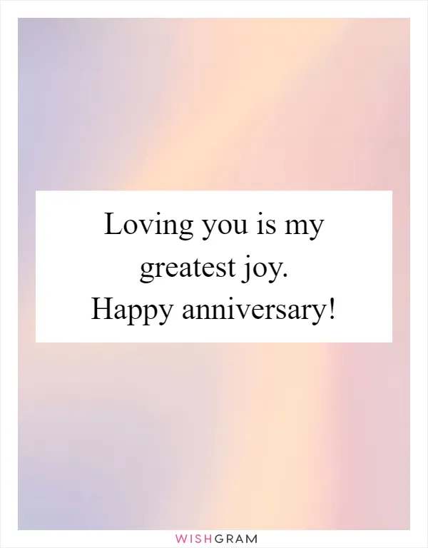 Loving you is my greatest joy. Happy anniversary!