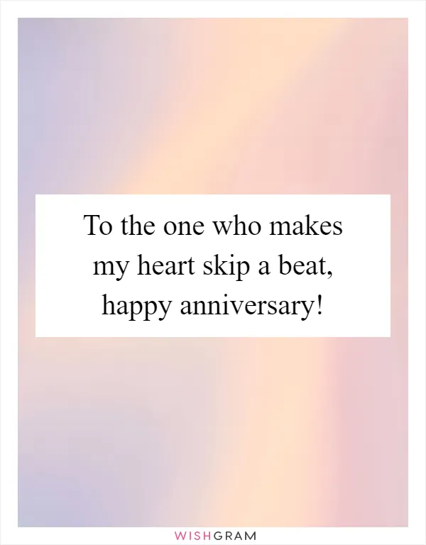 To the one who makes my heart skip a beat, happy anniversary!