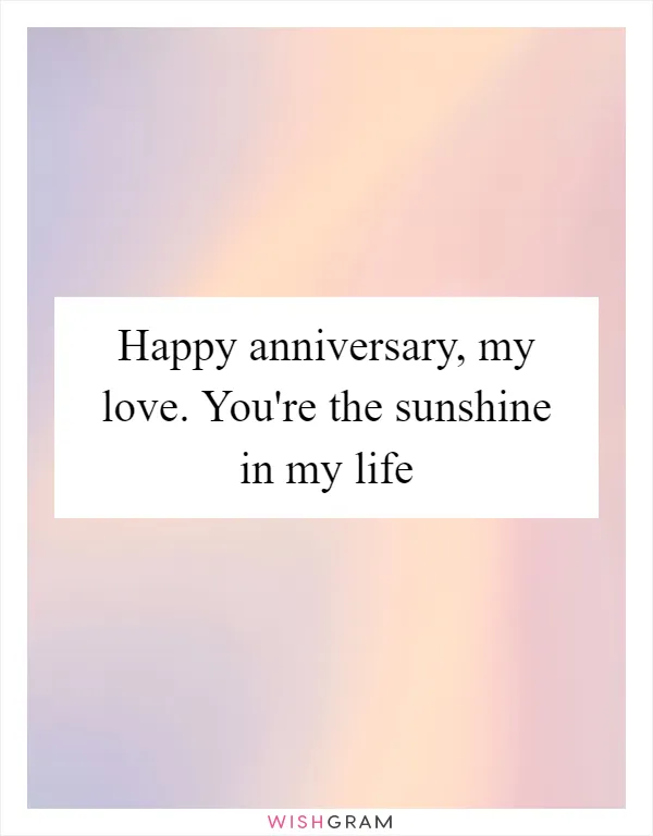Happy anniversary, my love. You're the sunshine in my life