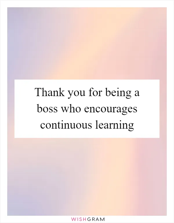 Thank you for being a boss who encourages continuous learning