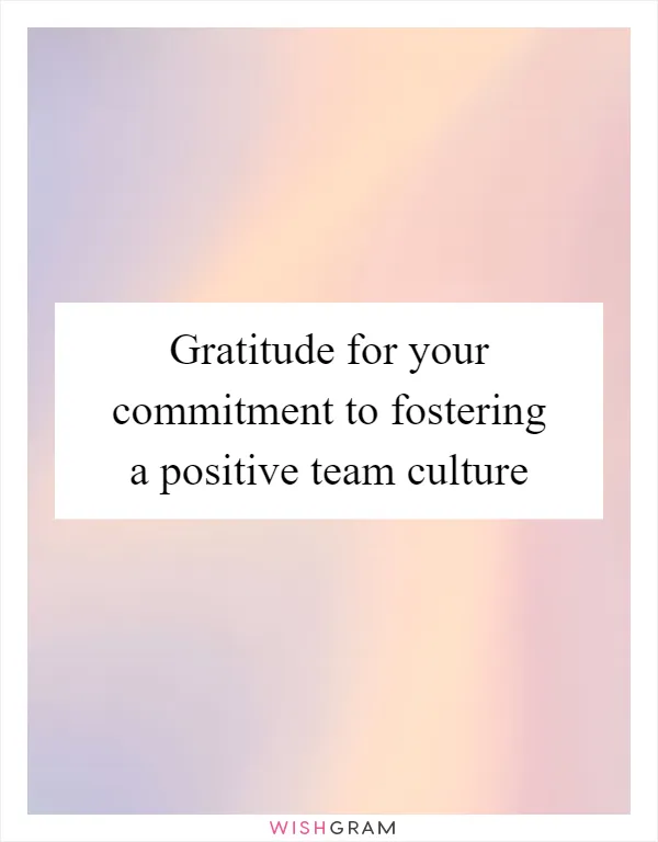 Gratitude for your commitment to fostering a positive team culture