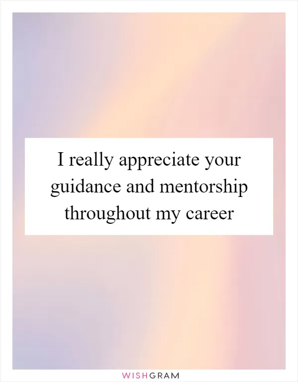 I really appreciate your guidance and mentorship throughout my career