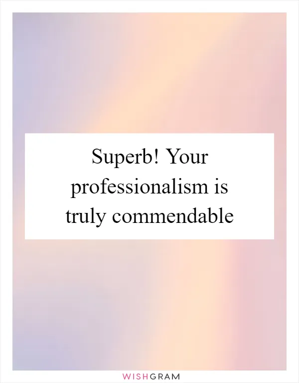 Superb! Your professionalism is truly commendable