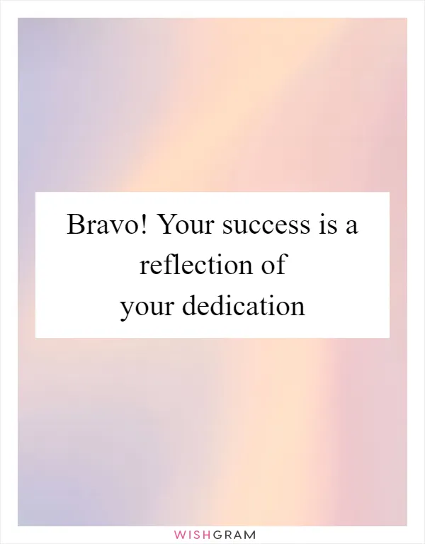 Bravo! Your success is a reflection of your dedication
