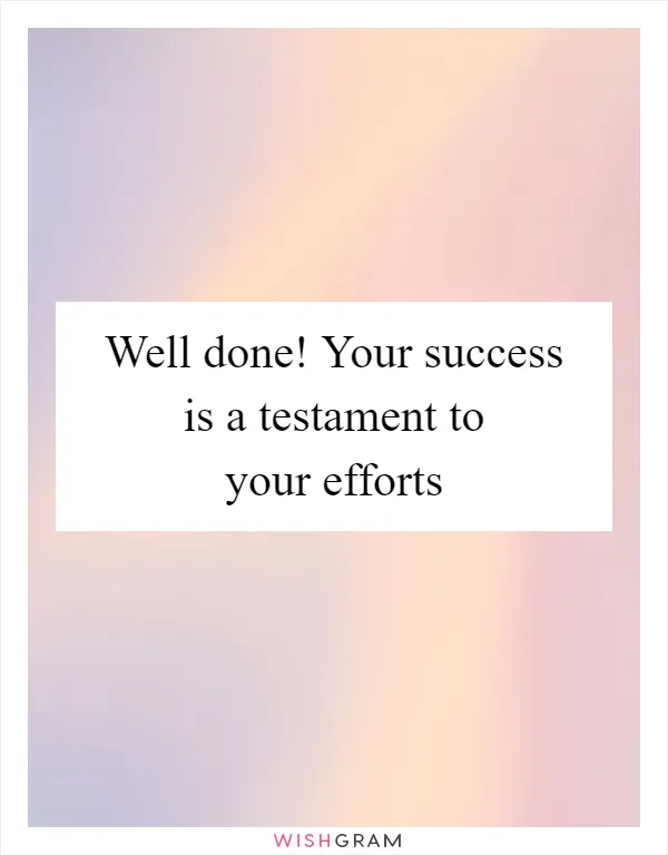 Well done! Your success is a testament to your efforts