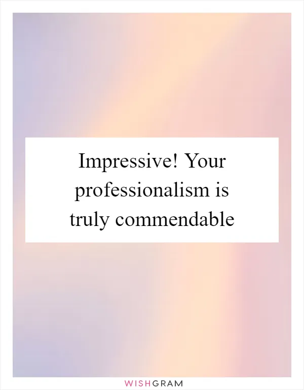 Impressive! Your professionalism is truly commendable