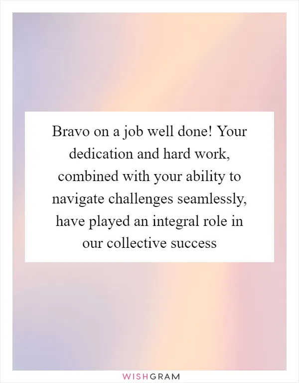 Bravo on a job well done! Your dedication and hard work, combined with your ability to navigate challenges seamlessly, have played an integral role in our collective success