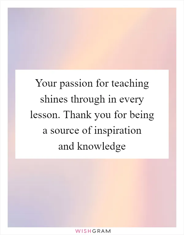 Your passion for teaching shines through in every lesson. Thank you for being a source of inspiration and knowledge