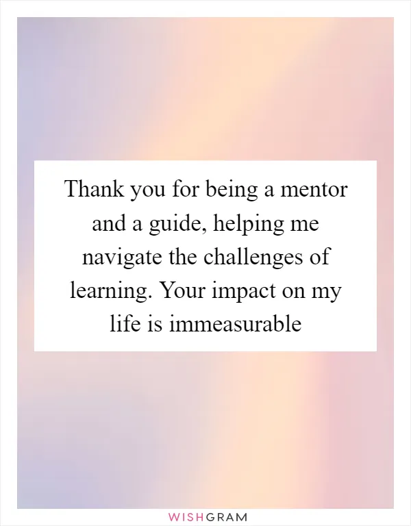 Thank you for being a mentor and a guide, helping me navigate the challenges of learning. Your impact on my life is immeasurable