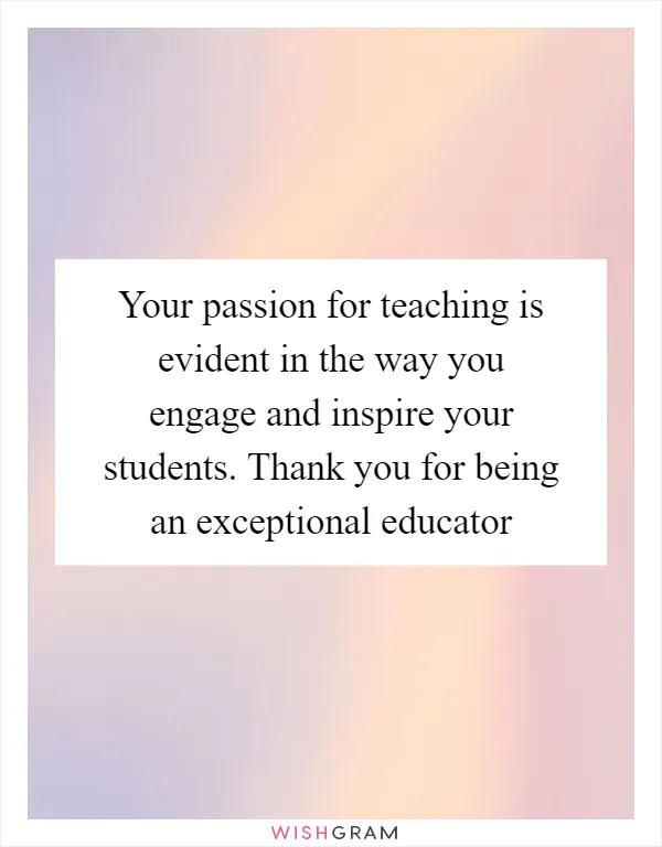 Your passion for teaching is evident in the way you engage and inspire your students. Thank you for being an exceptional educator