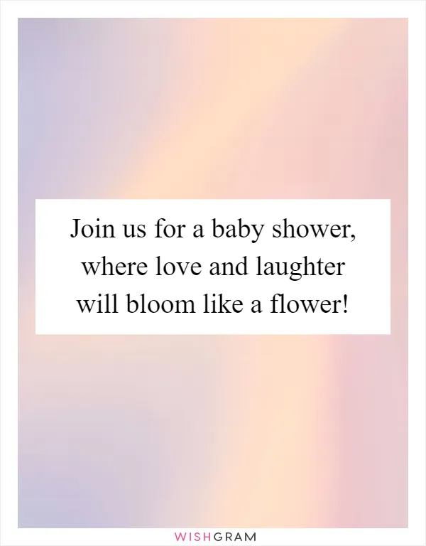 Join us for a baby shower, where love and laughter will bloom like a flower!