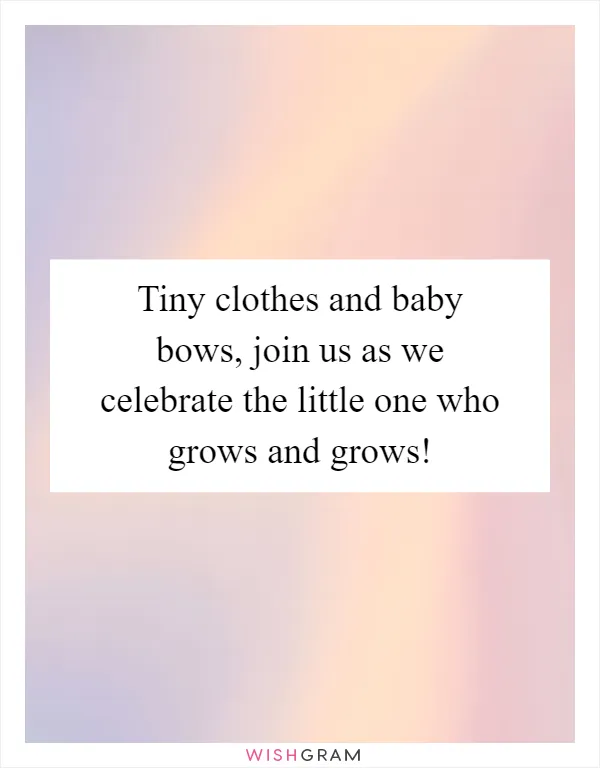 Tiny clothes and baby bows, join us as we celebrate the little one who grows and grows!