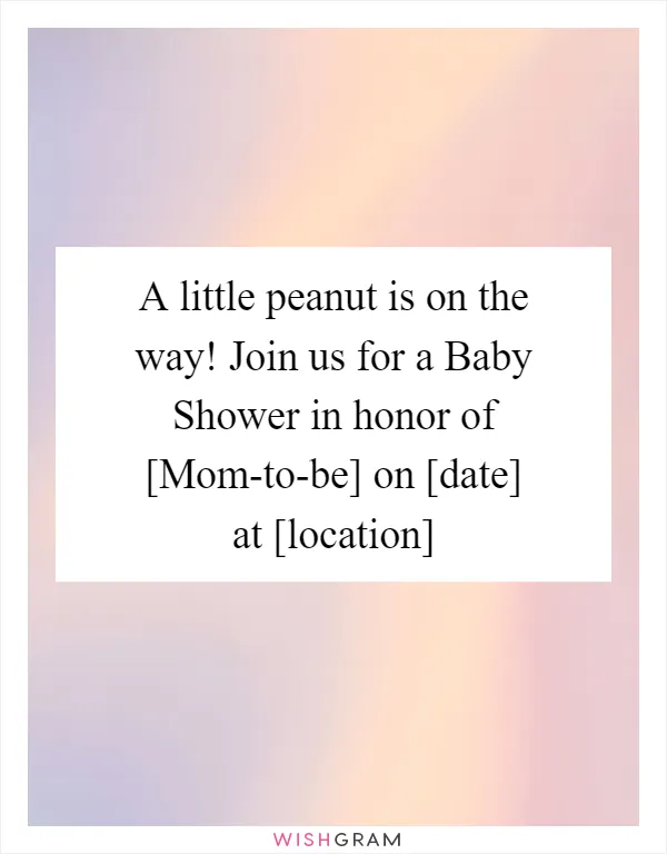 A little peanut is on the way! Join us for a Baby Shower in honor of [Mom-to-be] on [date] at [location]