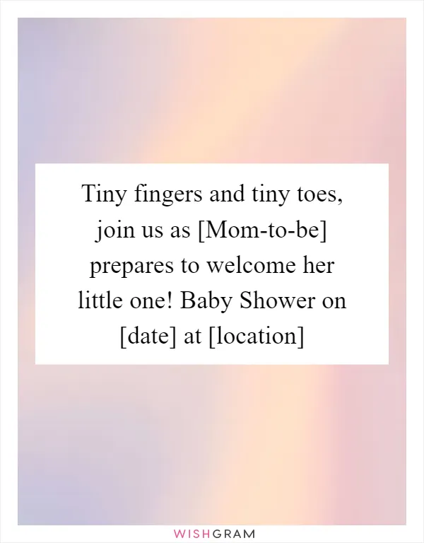 Tiny fingers and tiny toes, join us as [Mom-to-be] prepares to welcome her little one! Baby Shower on [date] at [location]