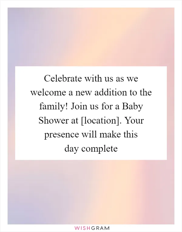 Celebrate with us as we welcome a new addition to the family! Join us for a Baby Shower at [location]. Your presence will make this day complete