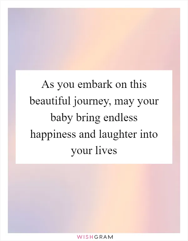 As you embark on this beautiful journey, may your baby bring endless happiness and laughter into your lives