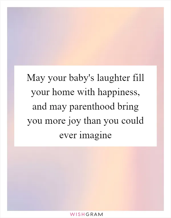 May your baby's laughter fill your home with happiness, and may parenthood bring you more joy than you could ever imagine
