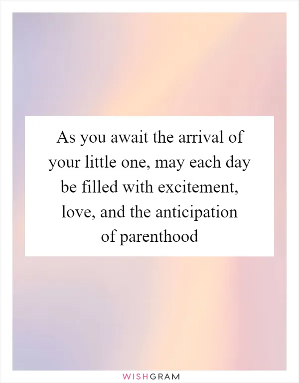 As you await the arrival of your little one, may each day be filled with excitement, love, and the anticipation of parenthood