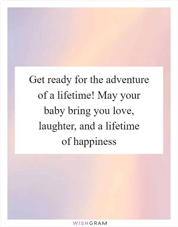 Get ready for the adventure of a lifetime! May your baby bring you love, laughter, and a lifetime of happiness