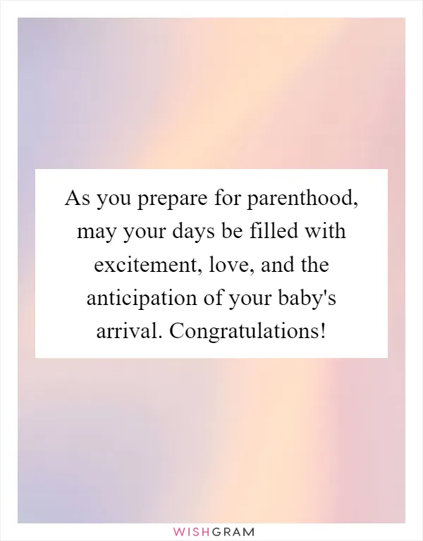 As you prepare for parenthood, may your days be filled with excitement, love, and the anticipation of your baby's arrival. Congratulations!