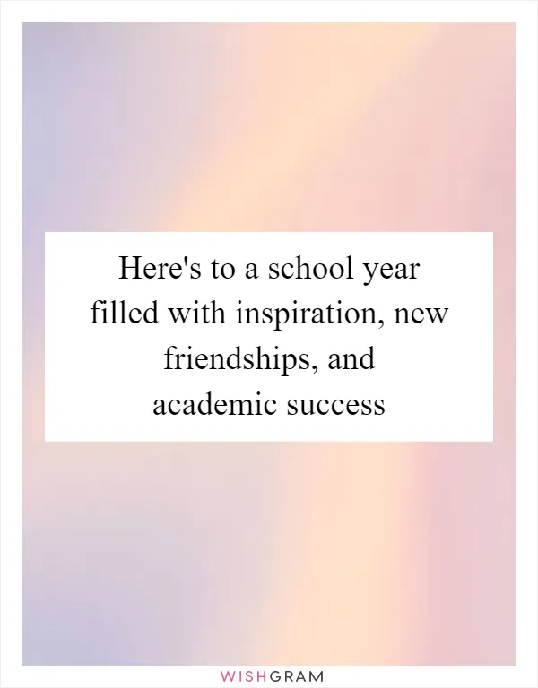 Here's to a school year filled with inspiration, new friendships, and academic success