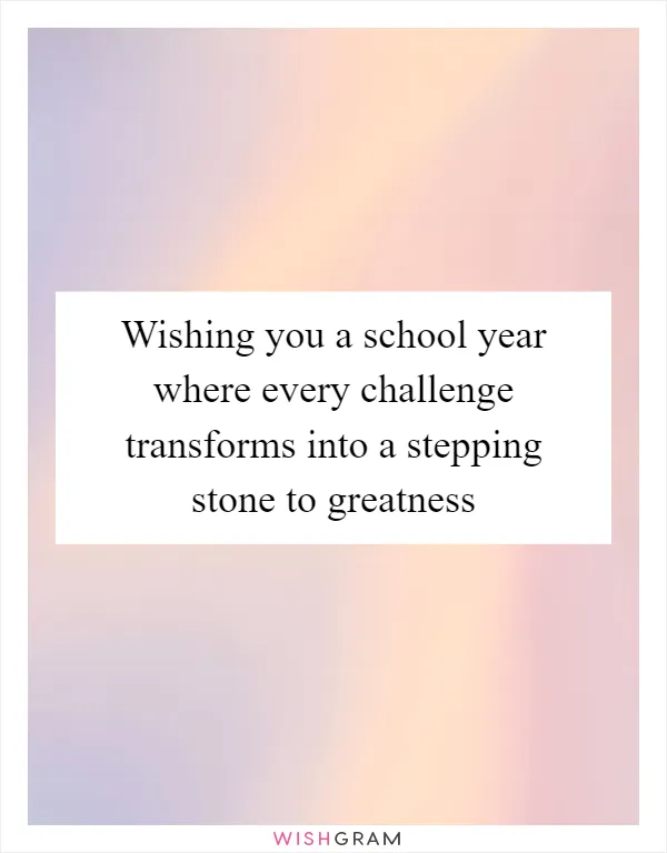 Wishing you a school year where every challenge transforms into a stepping stone to greatness