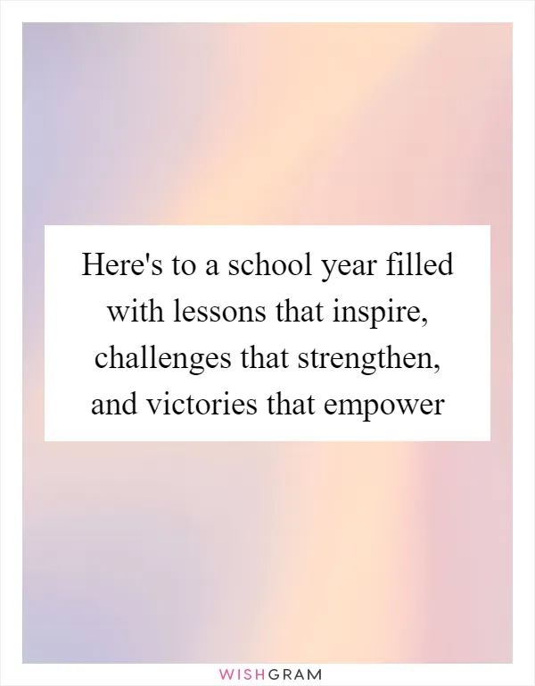 Here's to a school year filled with lessons that inspire, challenges that strengthen, and victories that empower