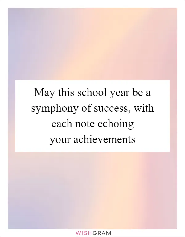 May this school year be a symphony of success, with each note echoing your achievements
