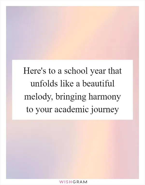 Here's to a school year that unfolds like a beautiful melody, bringing harmony to your academic journey