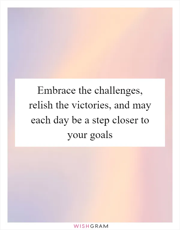 Embrace the challenges, relish the victories, and may each day be a step closer to your goals