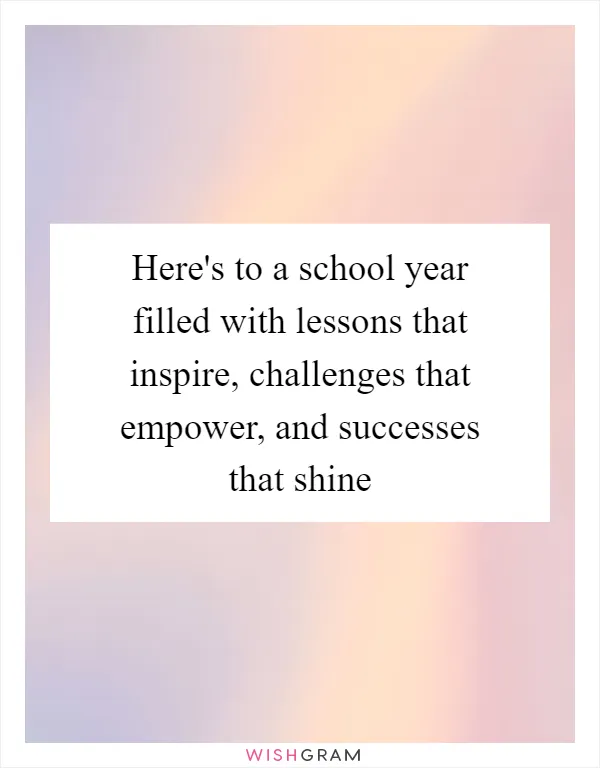 Here's to a school year filled with lessons that inspire, challenges that empower, and successes that shine