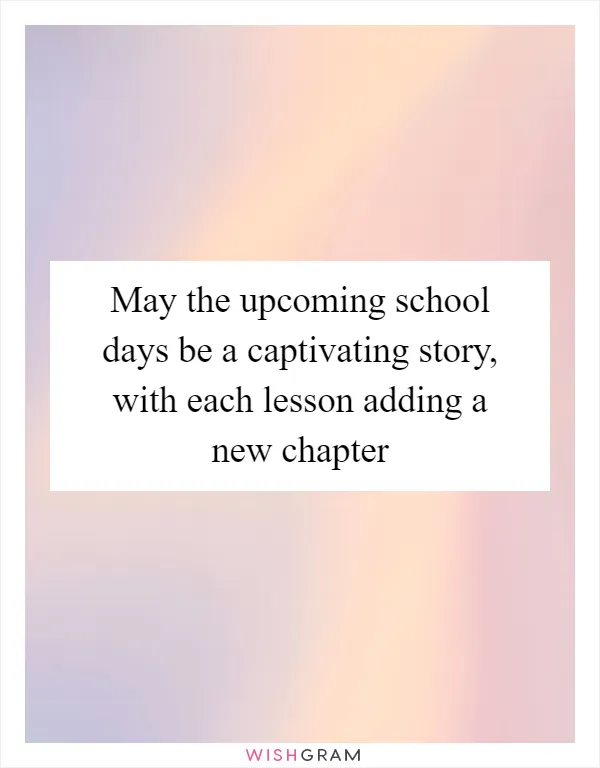May the upcoming school days be a captivating story, with each lesson adding a new chapter