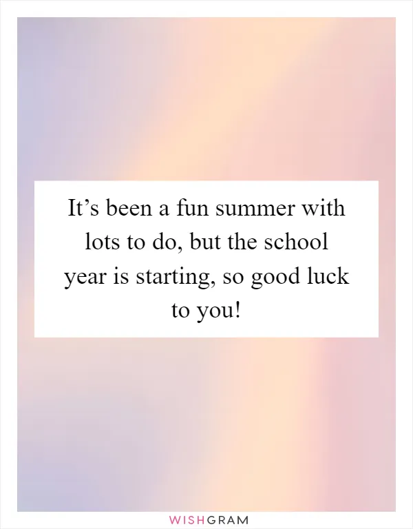 It’s been a fun summer with lots to do, but the school year is starting, so good luck to you!