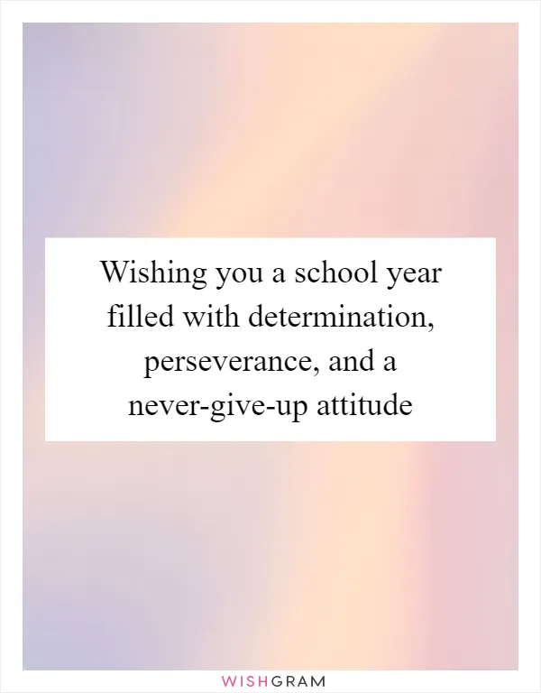 Wishing you a school year filled with determination, perseverance, and a never-give-up attitude