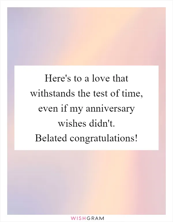 Here's to a love that withstands the test of time, even if my anniversary wishes didn't. Belated congratulations!