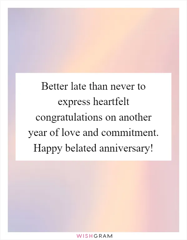 Better late than never to express heartfelt congratulations on another year of love and commitment. Happy belated anniversary!