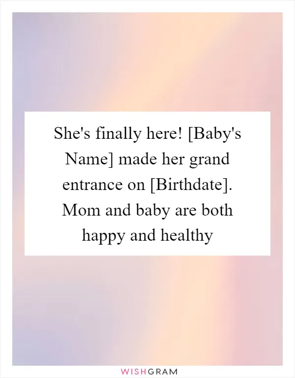 She's finally here! [Baby's Name] made her grand entrance on [Birthdate]. Mom and baby are both happy and healthy