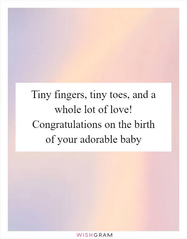 Tiny fingers, tiny toes, and a whole lot of love! Congratulations on the birth of your adorable baby