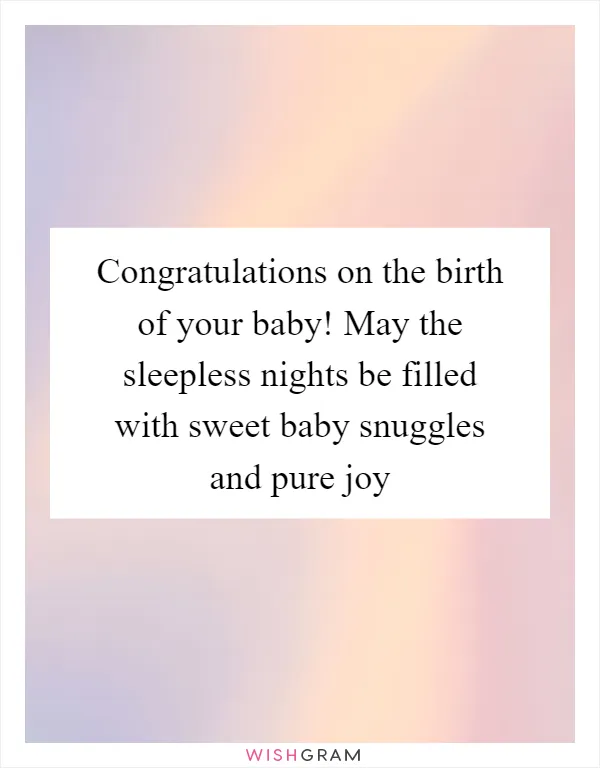 Congratulations on the birth of your baby! May the sleepless nights be filled with sweet baby snuggles and pure joy