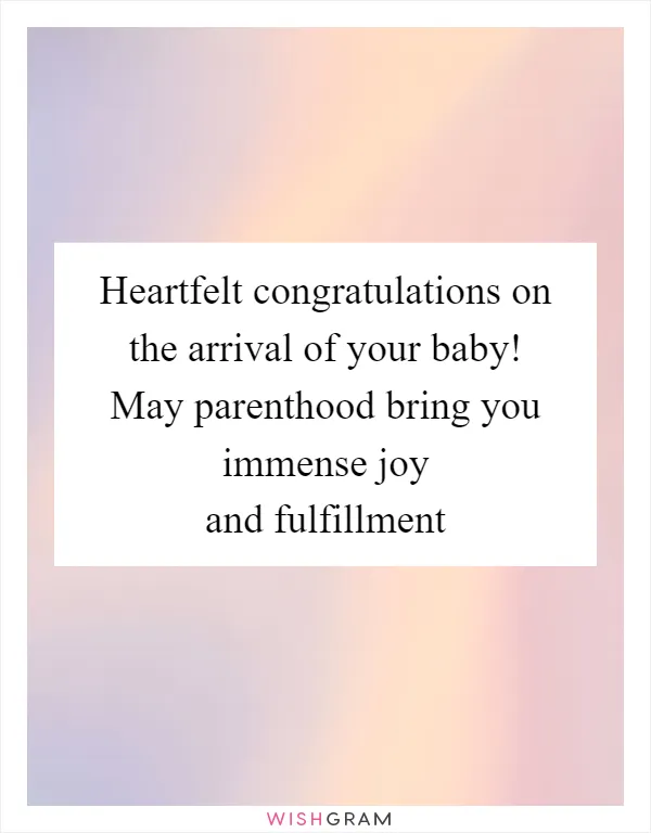 Heartfelt congratulations on the arrival of your baby! May parenthood bring you immense joy and fulfillment