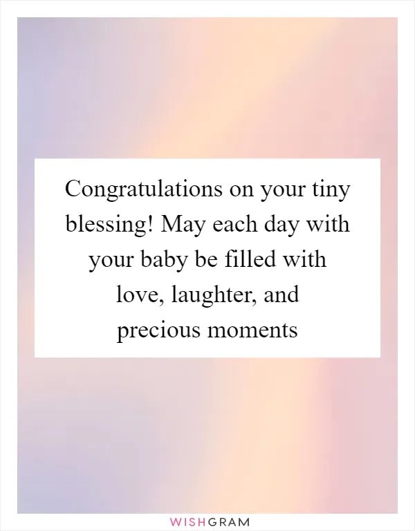Congratulations on your tiny blessing! May each day with your baby be filled with love, laughter, and precious moments