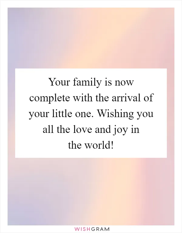 Your family is now complete with the arrival of your little one. Wishing you all the love and joy in the world!