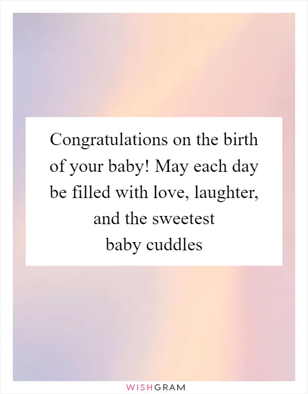 Congratulations on the birth of your baby! May each day be filled with love, laughter, and the sweetest baby cuddles